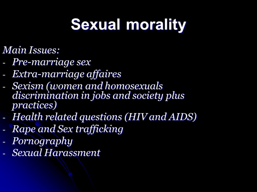 Sexual morality Main Issues: Pre-marriage sex Extra-marriage affaires Sexism (women and homosexuals discrimination in